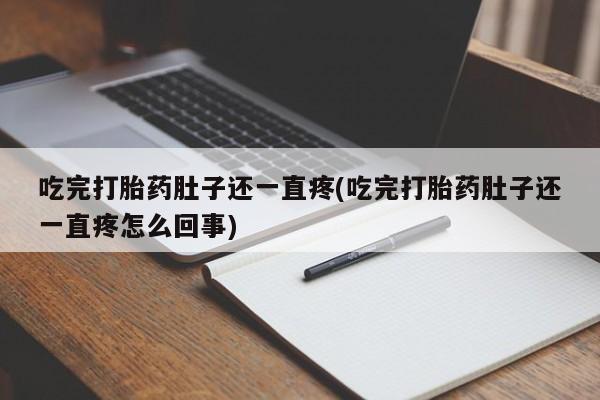 打胎药在线购买方式吃完打胎药肚子还一直疼(吃完打胎药肚子还一直疼怎么回事)