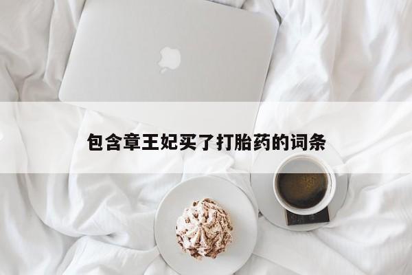 打胎药在线购买方式包含章王妃买了打胎药的词条