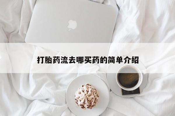 打胎药在线购买方式打胎药流去哪买药的简单介绍