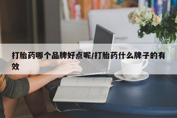打胎药在线购买方式打胎药哪个品牌好点呢/打胎药什么牌子的有效
