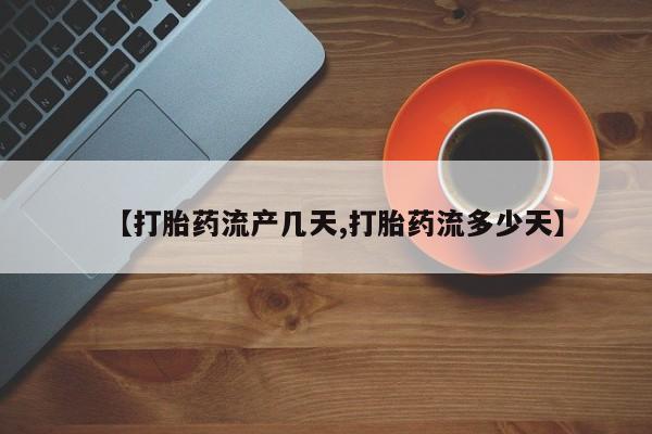 打胎药在线购买方式【打胎药流产几天,打胎药流多少天】
