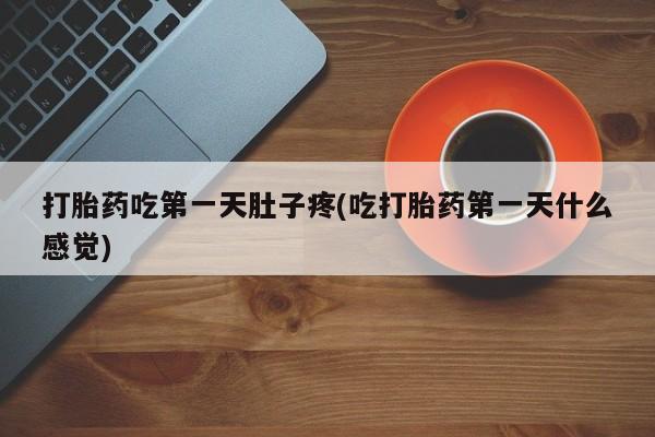 打胎药在线购买方式打胎药吃第一天肚子疼(吃打胎药第一天什么感觉)