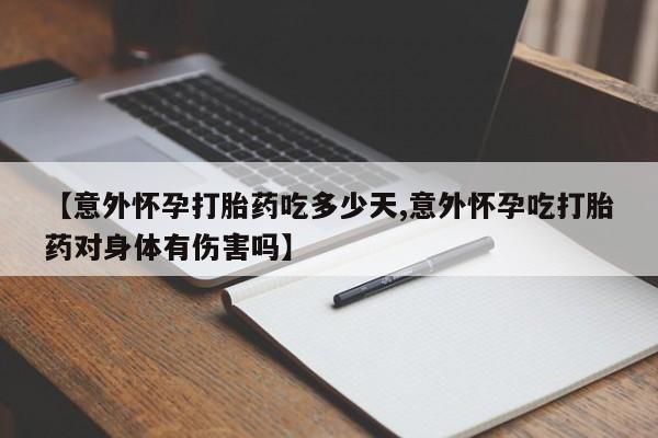 打胎药在线购买方式【意外怀孕打胎药吃多少天,意外怀孕吃打胎药对身体有伤害吗】