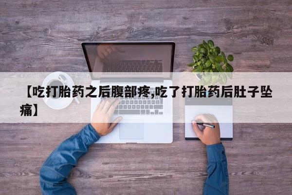 打胎药在线购买方式【吃打胎药之后腹部疼,吃了打胎药后肚子坠痛】