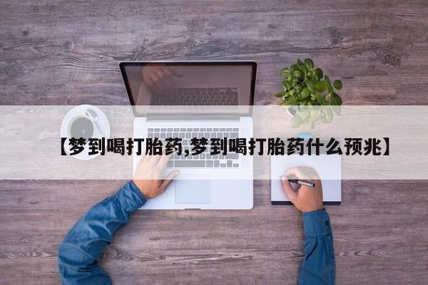 打胎药在线购买方式【梦到喝打胎药,梦到喝打胎药什么预兆】