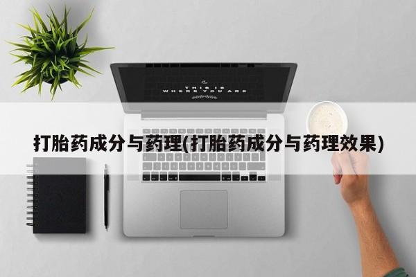 打胎药在线购买方式打胎药成分与药理(打胎药成分与药理效果)