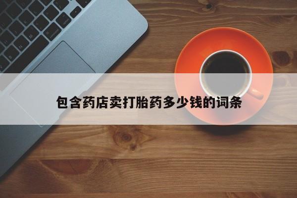 打胎药在线购买方式包含药店卖打胎药多少钱的词条