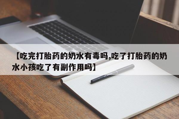打胎药在线购买方式【吃完打胎药的奶水有毒吗,吃了打胎药的奶水小孩吃了有副作用吗】