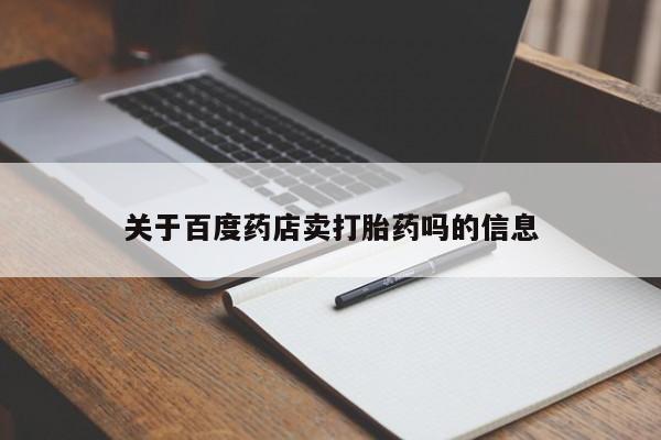 打胎药在线购买方式关于百度药店卖打胎药吗的信息