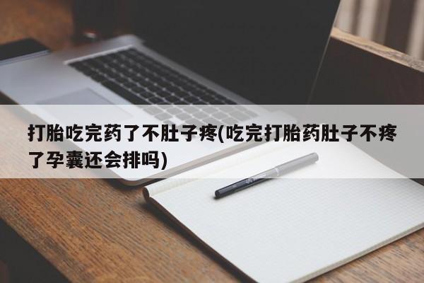 打胎药在线购买方式打胎吃完药了不肚子疼(吃完打胎药肚子不疼了孕囊还会排吗)