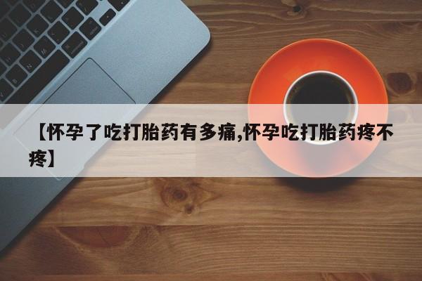 打胎药在线购买方式【怀孕了吃打胎药有多痛,怀孕吃打胎药疼不疼】