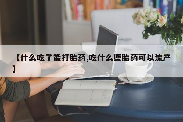 打胎药在线购买方式【什么吃了能打胎药,吃什么堕胎药可以流产】